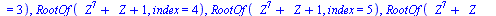 RootOf(`+`(`*`(`^`(_Z, 7)), _Z, 1), index = 1), RootOf(`+`(`*`(`^`(_Z, 7)), _Z, 1), index = 2), RootOf(`+`(`*`(`^`(_Z, 7)), _Z, 1), index = 3), RootOf(`+`(`*`(`^`(_Z, 7)), _Z, 1), index = 4), RootOf(`...
