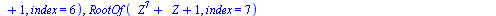 RootOf(`+`(`*`(`^`(_Z, 7)), _Z, 1), index = 1), RootOf(`+`(`*`(`^`(_Z, 7)), _Z, 1), index = 2), RootOf(`+`(`*`(`^`(_Z, 7)), _Z, 1), index = 3), RootOf(`+`(`*`(`^`(_Z, 7)), _Z, 1), index = 4), RootOf(`...