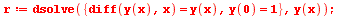 r := dsolve({y(0) = 1, diff(y(x), x) = y(x)}, y(x)); 1