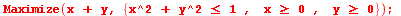 Maximize(`+`(x, y), {`>=`(x, 0), `>=`(y, 0), `<=`(`+`(`*`(`^`(x, 2)), `*`(`^`(y, 2))), 1)}); 1