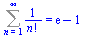 Sum(`/`(1, `*`(factorial(n))), n = 1 .. infinity) = `+`(exp(1), `-`(1))